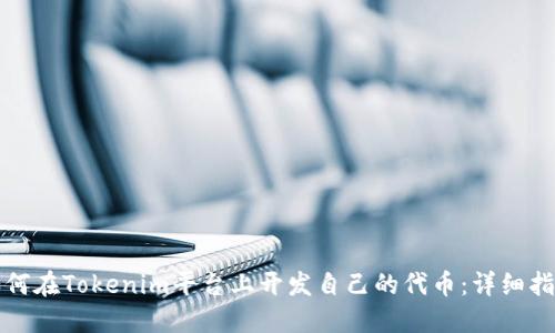 如何在Tokenim平台上开发自己的代币:详细指南