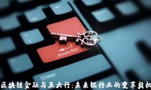 区块链金融与五大行:未来银行业的变革契机